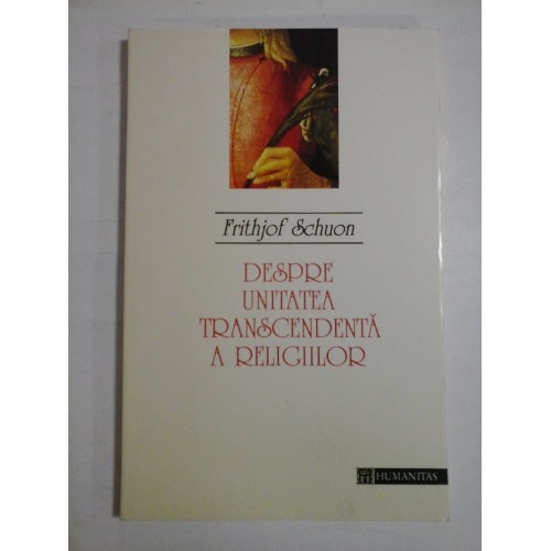 DESPRE UNITATEA TRANSCENDENTA A RELIGIILOR - FRITHJOF SCHUON DESPRE UNITATEA TRANSCENDENTA A RELIGIILOR - FRITHJOF SCHUON